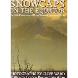 Snowcaps on the Equator: The Fabled Mountains of Kenya, Tanzania, Uganda and Zaire
