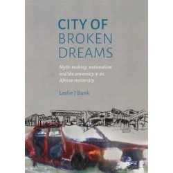 City Of Broken Dreams - Myth-making, Nationalism And The University In An African Motor City
